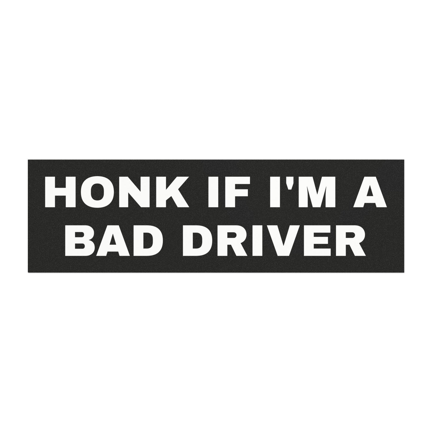 Honk If I'm a Bad Driver - Car Bumper Magnet