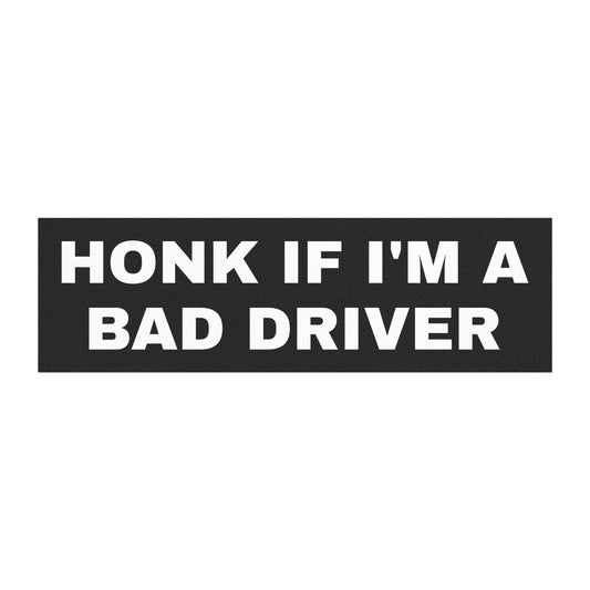 Honk If I'm a Bad Driver - Car Bumper Magnet