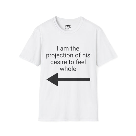 I Am The Projection Of His Desire To Feel Whole Shirt