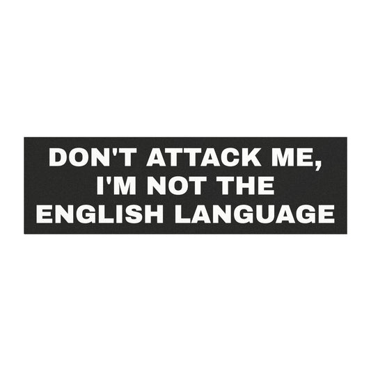 Don't Attack Me, I'm Not the English Language - Car Bumper Magnet